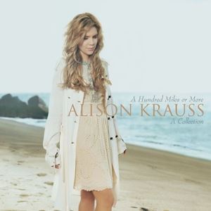 Alison Krauss • A Hundred Miles Or More - A Coll