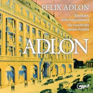 Felix Adlon • Adlon: Ein Hotel, sechs Generationen - die Geschic (CD)
