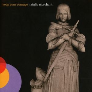 Natalie Merchant • Keep Your Courage